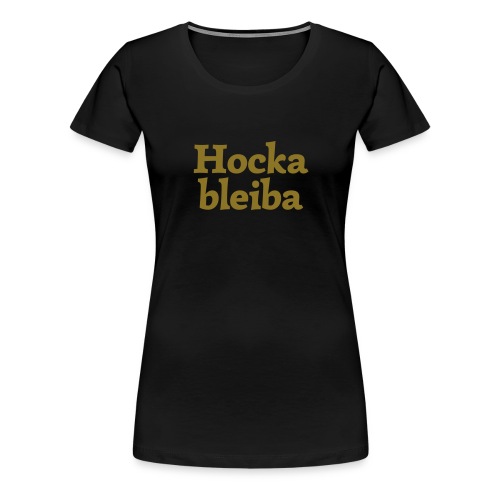 Hockableiba (hochdeutsch: Sitzenbleiber) - Frauen Premium T-Shirt