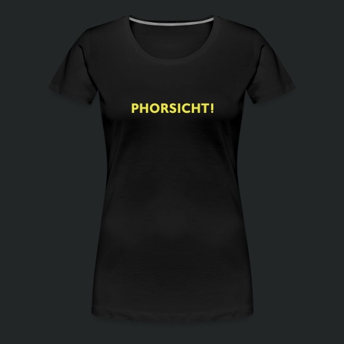 PHORSICHT! - Frauen Premium T-Shirt