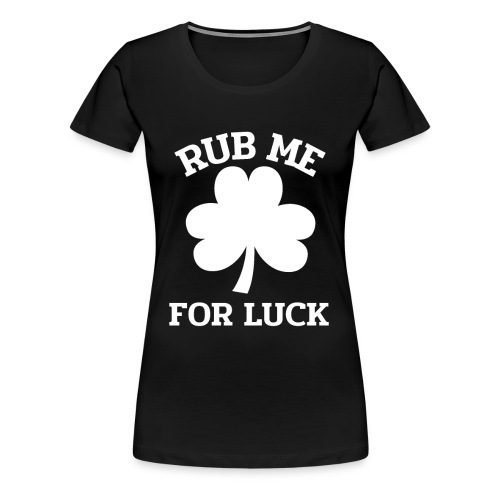 Rub me for Luck St. Patrick's Day - Frauen Premium T-Shirt