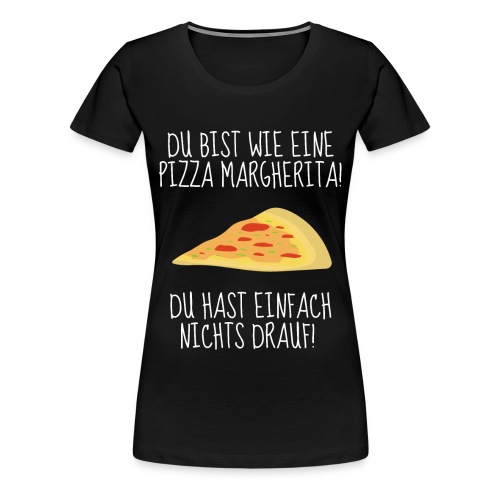 Du bist wie eine Pizza Margherita - Frauen Premium T-Shirt
