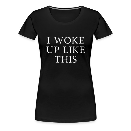 I woke up like this Morgenmuffel - Frauen Premium T-Shirt