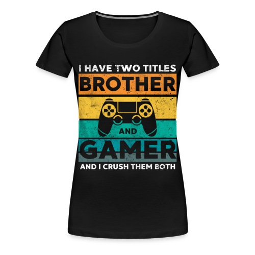 I have two titles Brother and Gamer - Frauen Premium T-Shirt