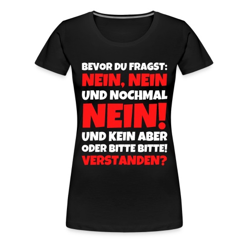 Bevor du fragst Nein lustiger Spruch - Frauen Premium T-Shirt