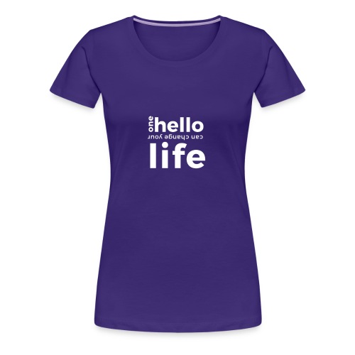 ONE HELLO CAN CHANGE YOUR LIFE - Frauen Premium T-Shirt