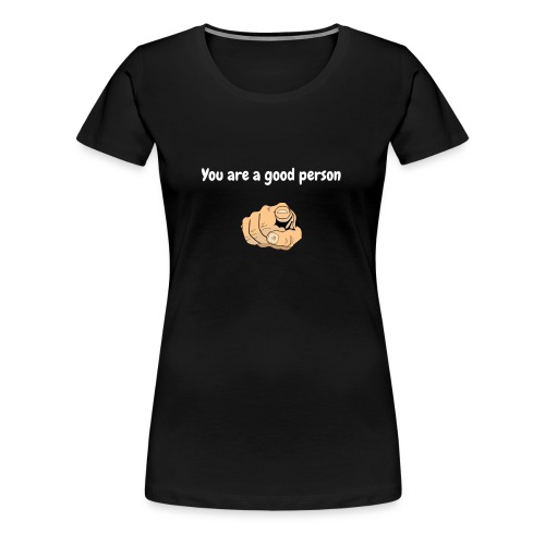 You are a good person - T-shirt Premium Femme