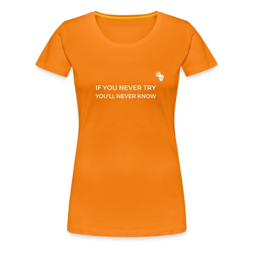 IF YOU NEVER TRY YOU LL NEVER KNOW - Frauen Premium T-Shirt