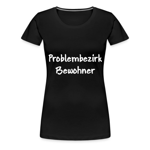 Problembezirk Bewohner - Frauen Premium T-Shirt