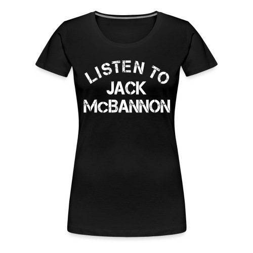 Listen To Jack McBannon (White Print) - Women's Premium T-Shirt
