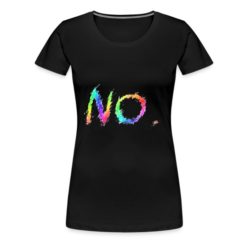 No. - Vrouwen Premium T-shirt