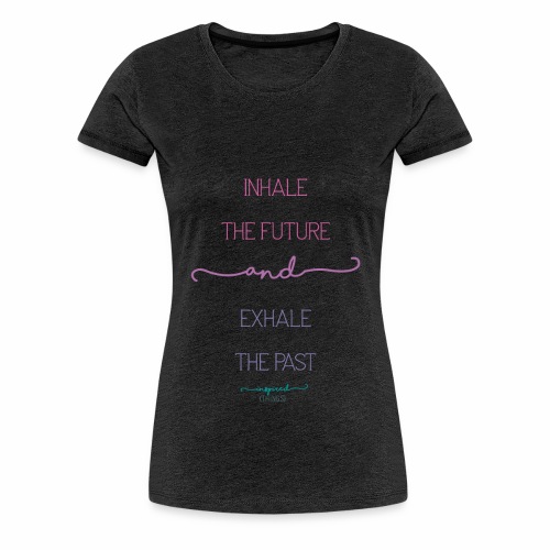 Inhale the Future and Exhale the Past - Women's Premium T-Shirt