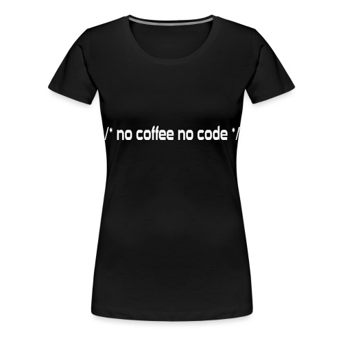 No Coffee No Code - Frauen Premium T-Shirt