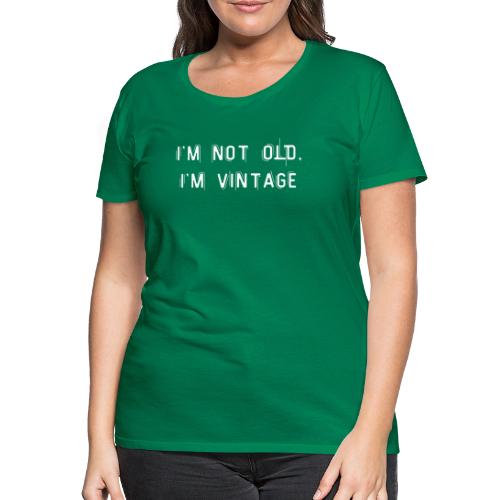 I'm not old, I'm vintage - Premium T-skjorte for kvinner
