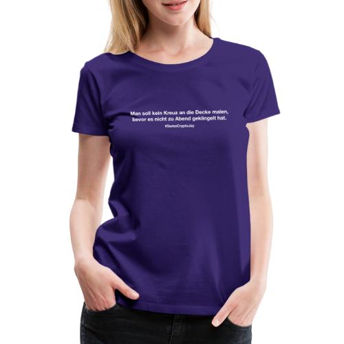 Man soll kein Kreuz an die Decke malen... - Frauen Premium T-Shirt