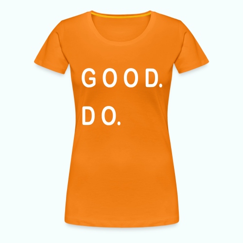 GOOD. DO. - Frauen Premium T-Shirt