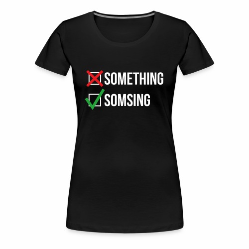 Somsing - Vrouwen Premium T-shirt