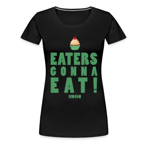 Eaters gonna eat - Premium-T-shirt dam