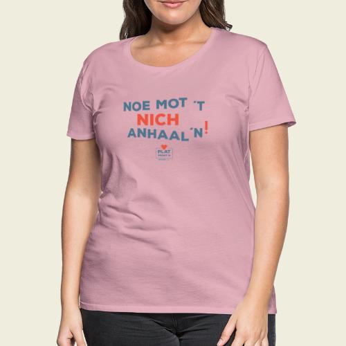 Noe mot 't nich anhaaln! - Vrouwen Premium T-shirt