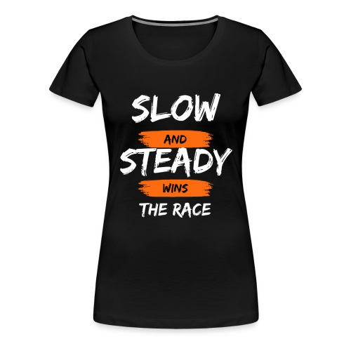 Slow and Steady Wins the Race - Women's Premium T-Shirt