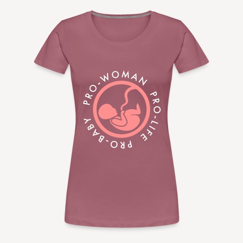 PRO-LIFE PRO-WOMAN PRO-BABY - Women's Premium T-Shirt