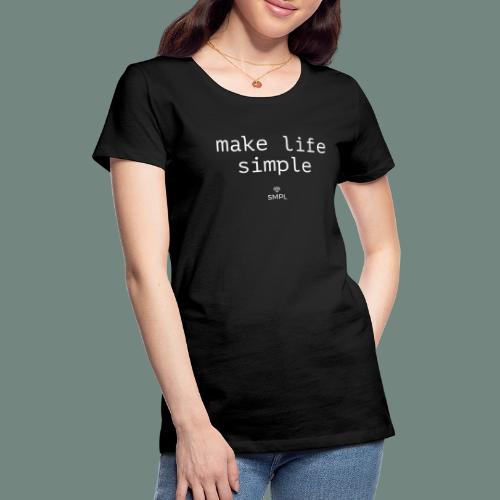 make life simple - Vrouwen Premium T-shirt