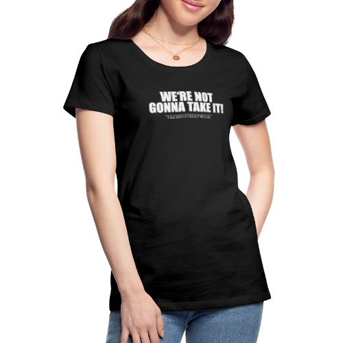 We re not gonna take it - Frauen Premium T-Shirt