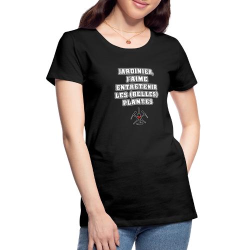 JARDINIER, J'AIME ENTRETENIR LES (BELLES) PLANTES - T-shirt Premium Femme