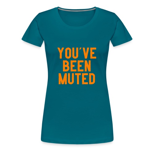 You ve been muted - Vrouwen Premium T-shirt