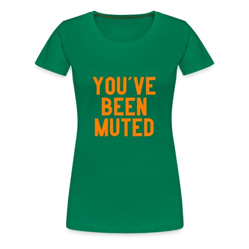 You ve been muted - Vrouwen Premium T-shirt