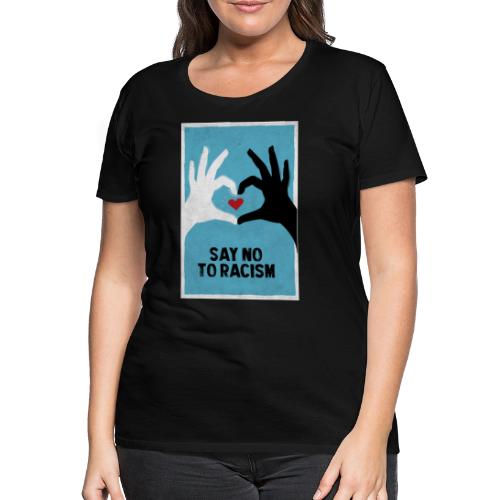 Say no to racism – Sag nein zu Rassismus - Frauen Premium T-Shirt