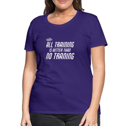 All Training Is Better Than No Training - Premium-T-shirt dam