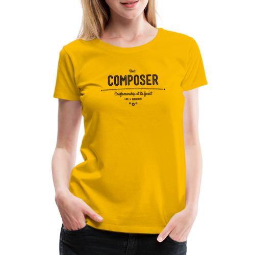 Bester Komponist - Handwerkskunst vom Feinsten, - Frauen Premium T-Shirt