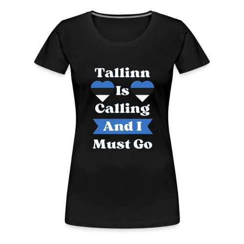 Tallinna kutsuu ja minun pitää mennä - Naisten premium t-paita