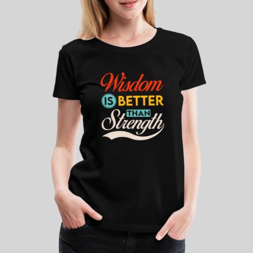 Wisdom is better than Strength - Frauen Premium T-Shirt