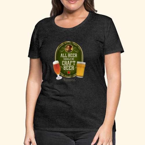 Bier Design Alles Bier sollte Craft Bier sein - Frauen Premium T-Shirt