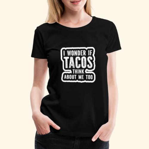 Je me demande si les tacos pensent aussi à moi - T-shirt Premium Femme