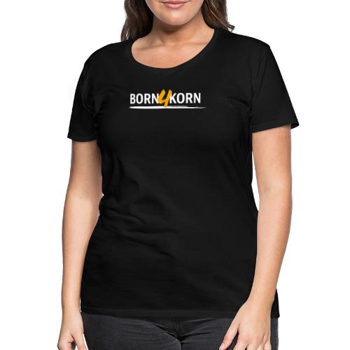 Born 4 Korn - Frauen Premium T-Shirt