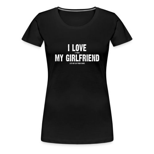 My Girlfriend and my Video Games - Vrouwen Premium T-shirt