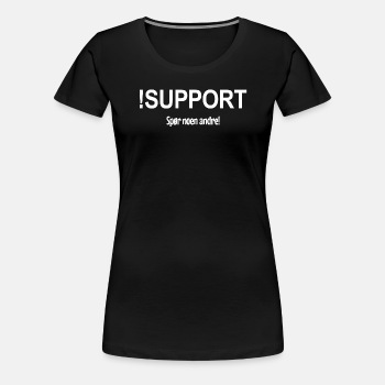 !Support - Spør noen andre! - Premium T-skjorte for kvinner