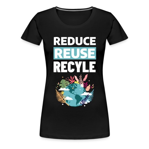 Reducir Reciclar Reutilizar Dia de La Tierra - Camiseta premium mujer