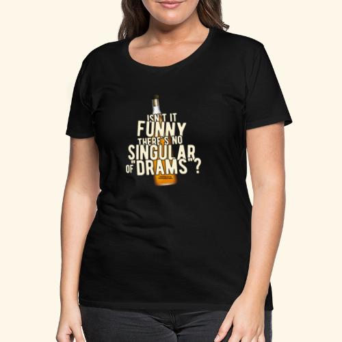 Whisky T Shirt Singular of Drams - Frauen Premium T-Shirt