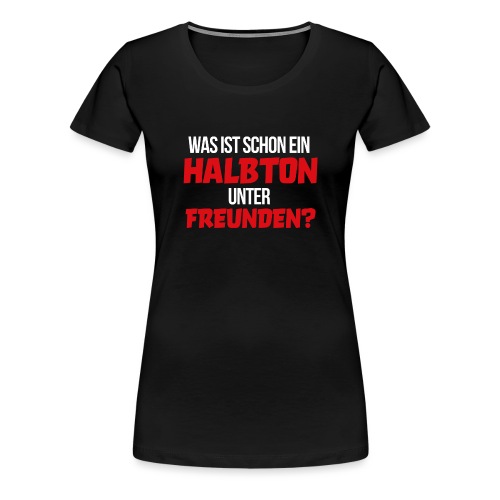 Was ist schon ein Halbton unter Freunden? (We/Rot) - Frauen Premium T-Shirt