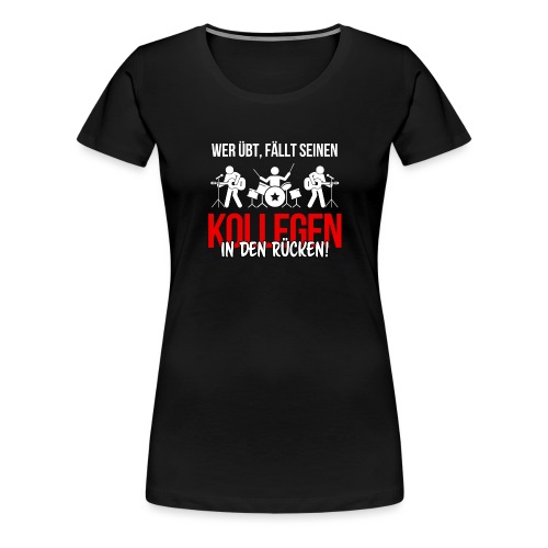 Wer übt, fällt seinen Kollegen in den Rücken (W/R) - Frauen Premium T-Shirt