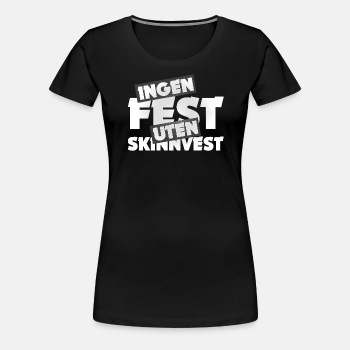 Ingen fest uten skinnvest - Premium T-skjorte for kvinner