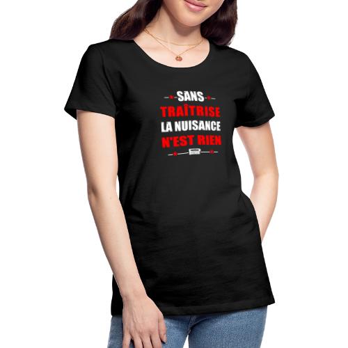 SANS TRAÎTRISE, LA NUISANCE N'EST RIEN - T-shirt Premium Femme
