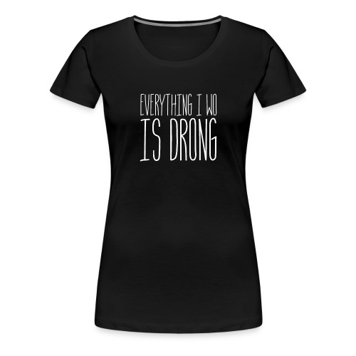 Wrong - Women's Premium T-Shirt