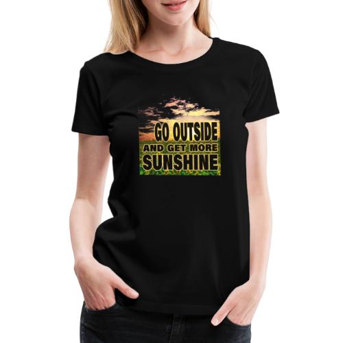 go outside and get more sunshine - Frauen Premium T-Shirt