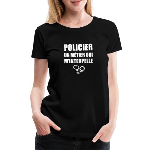 POLICIER, UN MÉTIER QUI M'INTERPELLE ! - T-shirt Premium Femme