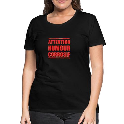 ATTENTION, HUMOUR CORROSIF ! - T-shirt Premium Femme