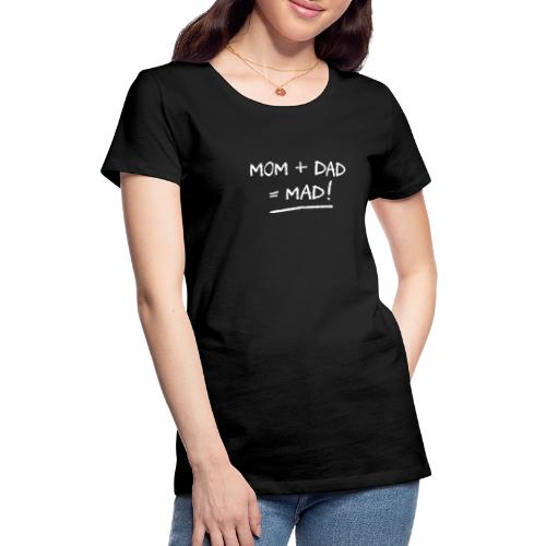 MOM + DAD = MAD ! (famille, papa, maman) - Dame premium T-shirt