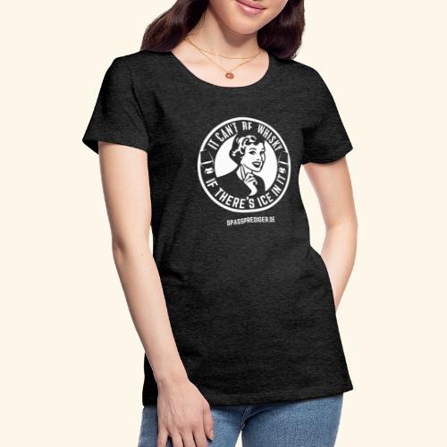 Whisky T Shirt Sprüche Design No ice! - Frauen Premium T-Shirt